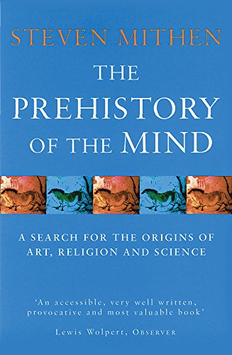 The Prehistory Of The Mind: A Search for the Origins of Art, Religion and Science