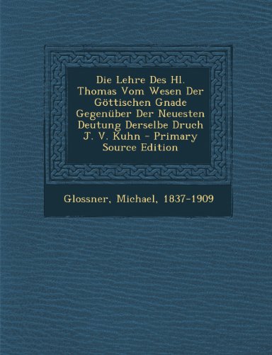Die Lehre Des Hl. Thomas Vom Wesen Der Gottischen Gnade Gegenuber Der Neuesten Deutung Derselbe Druch J. V. Kuhn