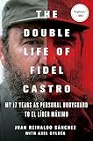 The Double Life of Fidel Castro: My 17 Years as Personal Bodyguard to El Lider Maximo (English Edition) by 