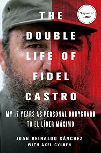 The Double Life of Fidel Castro: My 17 Years as Personal Bodyguard to El Lider Maximo (English Edition)