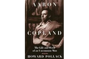 Aaron Copland: The Life and Work of an Uncommon Man (Music in American Life)