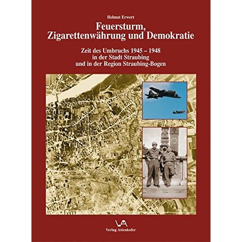 [PDF] Download Feuersturm - Zigarettenwáhrung und Demokratie: Zeit des Umbruchs 1945-1948 in der Stadt Straubing und in der Region Straubing - Bogen Kostenlos