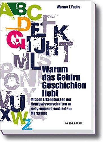 Warum das Gehirn Geschichten liebt: Mit den Erkenntnissen der Neurowissenschaften zu zielgruppenorientiertem Marketing (Haufe Wirtschafts-Sachbuch)