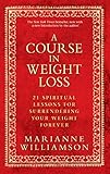 A Course in Weight Loss: 21 Spiritual Lessons for Surrendering Your Weight Forever by 