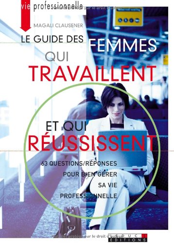 Download Le guide des femmes qui travaillent et qui réussissent : 63 Questions/réponses pour bien gérer sa vie proferssionnelle Download Le guide des femmes qui travaillent et qui réussissent : 63 Questions/réponses pour bien gérer sa vie proferssionnelle