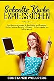 Image de Schnelle Küche : Expresskochen Kochbuch und Rezepte für Berufstätige und Einsteiger! Kochen lecke