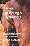 Pferde, Forschung & Psychologie: Wissenschaftliche Befunde zu Fähigkeiten von Pferden und deren Wirkung auf Menschen by 