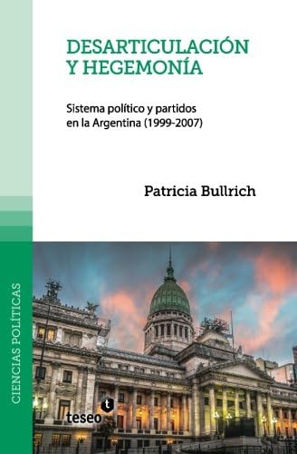 Desarticulación y hegemonía: Sistema político y partidos en la Argentina (1999-2007)