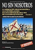  No sin nosotros: LA APORTACIÓN MILITAR ESPAÑOLA A LA VICTORIA ALIADA EN LAS CAMPAÑAS DE 1811 Y 1812 DE LA GUERRA PENINSULAR. VOLUMEN I