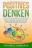 POSITIVES DENKEN - Negative Gedanken loswerden: Wie Sie mit Hilfe von Affirmationen und Visualisierung Ihr Unterbewusstsein und Mindset positiv beeinflussen - Für mehr Lebensfreude & Erfolg by Victoria Lakefield