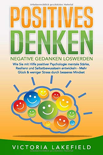 POSITIVES DENKEN - Negative Gedanken loswerden: Wie Sie mit Hilfe von Affirmationen und Visualisierung Ihr Unterbewusstsein und Mindset positiv beeinflussen - Für mehr Lebensfreude & Erfolg