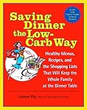 Image de Saving Dinner the Low-Carb Way: Healthy Menus, Recipes, and the Shopping Lists That Will Keep the Whole Family at the Dinner Table