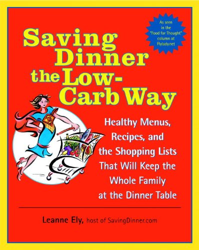 Saving Dinner the Low-Carb Way: Healthy Menus, Recipes, and the Shopping Lists That Will Keep the Wh