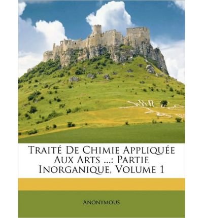 Book's Cover of Trait de Chimie Applique Aux Arts ...: Partie Inorganique, Volume 1 (Paperback)(French) - Common