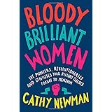 Bloody Brilliant Women: The Pioneers, Revolutionaries and Geniuses Your History Teacher Forgot to Mention