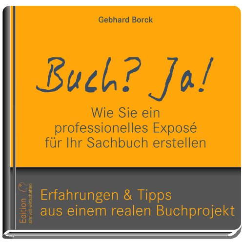 Buch? Ja! Wie Sie ein professionelles Exposé für Ihr Sachbuch erstellen (Sachbuch - vorbereiten, schreiben und verlegen 1)