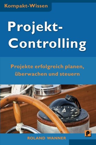 Projektcontrolling (Kompakt-Wissen): Projekte erfolgreich planen, überwachen und steuern