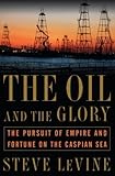 Image de The Oil and the Glory: The Pursuit of Empire and Fortune on the Caspian Sea
