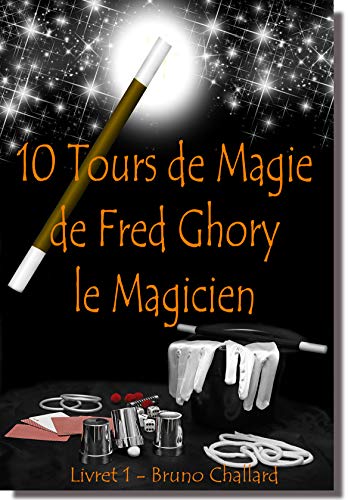 Télécharger 10 Tours de Magie de Fred Ghory le Magicien: Livret 1 (Fiches du Livret de Tours de Magie de Fred Gh PDF
