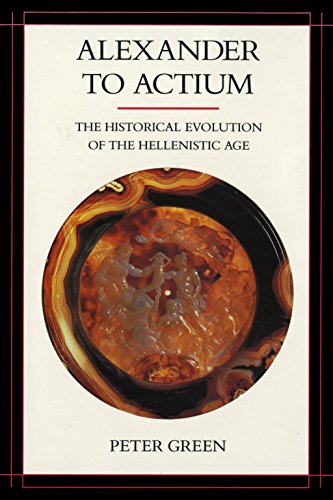Alexander to Actium: The Historical Evolution of the Hellenistic Age (Hellenistic Culture and Societ
