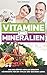 Produktbild Vitamine und Mineralien: Was Ihr Körper wirklich braucht! Nährstoffe für ein vitales und gesundes Leben.