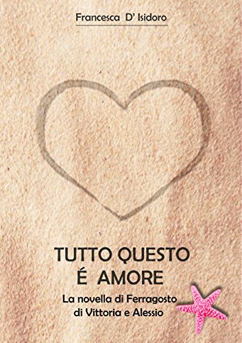 Download Tutto questo è amore: La novella di Ferragosto di Vittoria e Alessio Download Tutto questo è amore: La novella di Ferragosto di Vittoria e Alessio