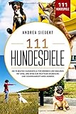111 Hundespiele: Die 111 besten Hundespiele für drinnen und draußen. Mit Spiel und Spaß zur richtigen Erziehung und Gehorsamkeit Ihres Hundes. by 