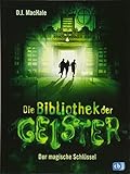 Die Bibliothek der Geister - Der magische Schlüssel (Die Bibliothek der Geister-Reihe, Band 1) by D.J. MacHale, Bettina Obrecht