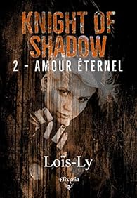 Knight Of Shadow Tome 2 Amour Eternel Lois Ly Babelio Knight Of Shadow Tome 2 Amour Eternel Lois Ly Babelio