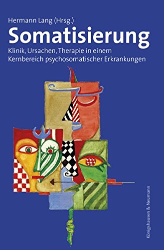 Somatisierung: Klinik, Ursachen, Therapie in einem Kernbereich psychosomatischer Erkrankungen