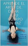 EL ARTE: Deja tu cuerpo en paz (Trilogía En la Confusión hay Ganancia nº...