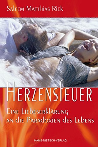 Herzensfeuer. Eine Liebeserklärung an die Paradoxien des Lebens