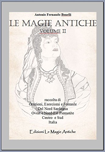 Download Le magie antiche. Raccolta di orazioni, esorcismi e formule del nord Sardegna ovest e nord-est Piemonte centro e sud Italia: 2 Download Le magie antiche. Raccolta di orazioni, esorcismi e formule del nord Sardegna ovest e nord-est Piemonte centro e sud Italia: 2