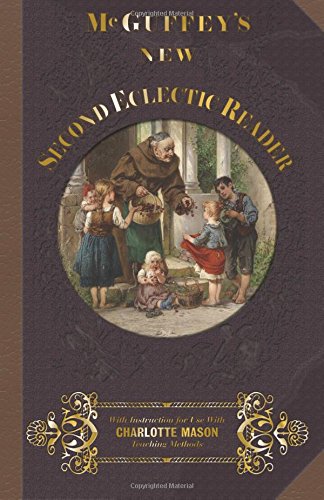 William Holmes McGuffeyMcGuffey's Second Eclectic Reader: With Instructions for Use with Charlotte Mason Teaching Methods: Volume 2 (McGuffey's New Eclectic Readers)