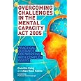 Overcoming Challenges in the Mental Capacity Act 2005: Practical Guidance for Working with Complex Issues