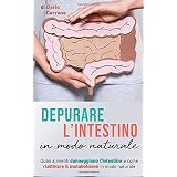Depurare l’intestino in modo naturale: Quali alimenti danneggiano l’intestino e come riattivare il metabolismo in modo sano