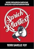 Sprich Klartext: Werde erfolgreich durch das Sprechen positiver Bekenntnisse by 