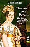 Therese von Bayern: Eine Königin zwischen Liebe, Pflicht und Widerstand by Carolin Philipps