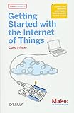 Getting Started with the Internet of Things: Connecting Sensors and Microcontrollers to the Cloud (Make: Projects) by 