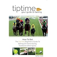 How To Bet: The TipTime Beginner’s Guide to Betting on Horse Racing, Football & Other Sports & Events