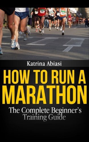 How to Run a Marathon: The Complete Beginner's Training Guide by Katrina Abiasi (2012-07-18) gratuit How to Run a Marathon: The Complete Beginner's Training Guide by Katrina Abiasi (2012-07-18) gratuit