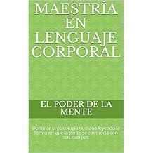 MaestrÃ­a en lenguaje corporal: Dominar la psicologÃ­a humana leyendo la forma en que la gente se comporta con sus cuerpos