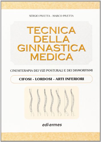 Tecnica della ginnastica medica. Cinesiterapia dei vizi posturali. Cifosi-lordosi-arti inferiori.: 1 Tecnica della ginnastica medica. Cinesiterapia dei vizi posturali. Cifosi-lordosi-arti inferiori.: 1