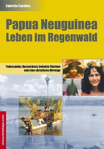 Download Papua Neuguinea - Leben im Regenwald: Todeszauber, Busencheck, beheizte Klaviere und eine christliche Ohrfeige (Reisetops) Download Papua Neuguinea - Leben im Regenwald: Todeszauber, Busencheck, beheizte Klaviere und eine christliche Ohrfeige (Reisetops)