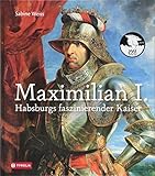 Maximilian I.: Habsburgs faszinierender Kaiser by 