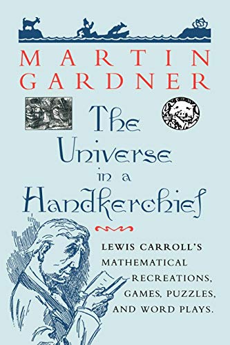 The Universe in a Handkerchief: Lewis Carroll’s Mathematical Recreations, Games, Puzzles, and Word Plays