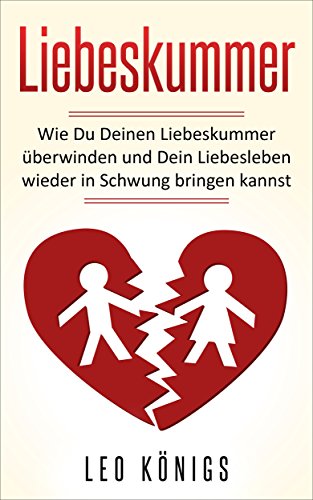 Download Liebeskummer: Wie Du Deinen Liebeskummer überwinden und Dein Liebesleben wieder in Schwung bringen kannst Download Liebeskummer: Wie Du Deinen Liebeskummer überwinden und Dein Liebesleben wieder in Schwung bringen kannst