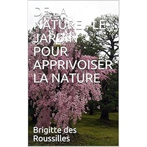 DE LA NATURE - LE JARDIN POUR APPRIVOISER LA NATURE (Les jardins)