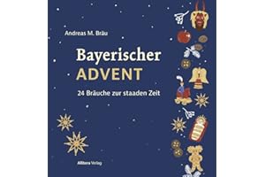 Bayerischer Advent. 24 Bräuche zur staaden Zeit