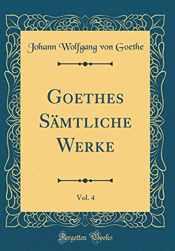 Preisvergleich Produktbild Goethes Sämtliche Werke, Vol. 4 (Classic Reprint)
